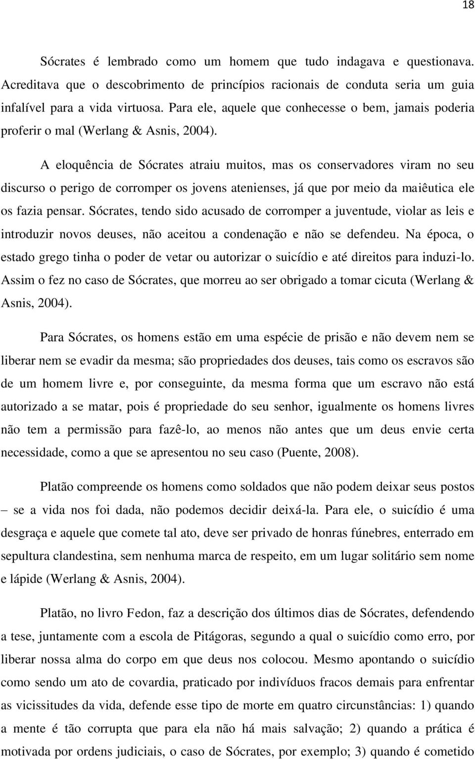 A eloquência de Sócrates atraiu muitos, mas os conservadores viram no seu discurso o perigo de corromper os jovens atenienses, já que por meio da maiêutica ele os fazia pensar.