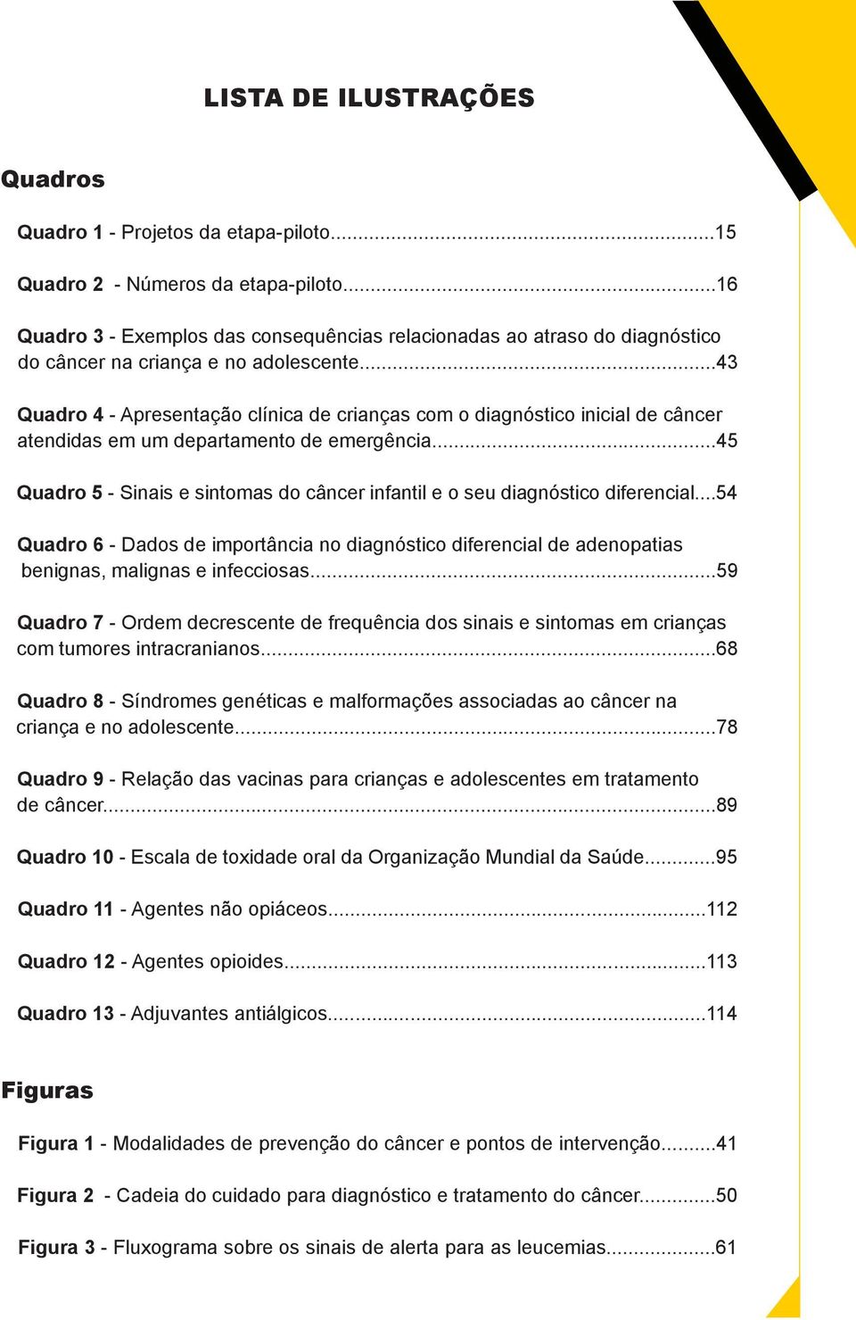 ..43 Quadro 4 - Apresentação clínica de crianças com o diagnóstico inicial de câncer atendidas em um departamento de emergência.