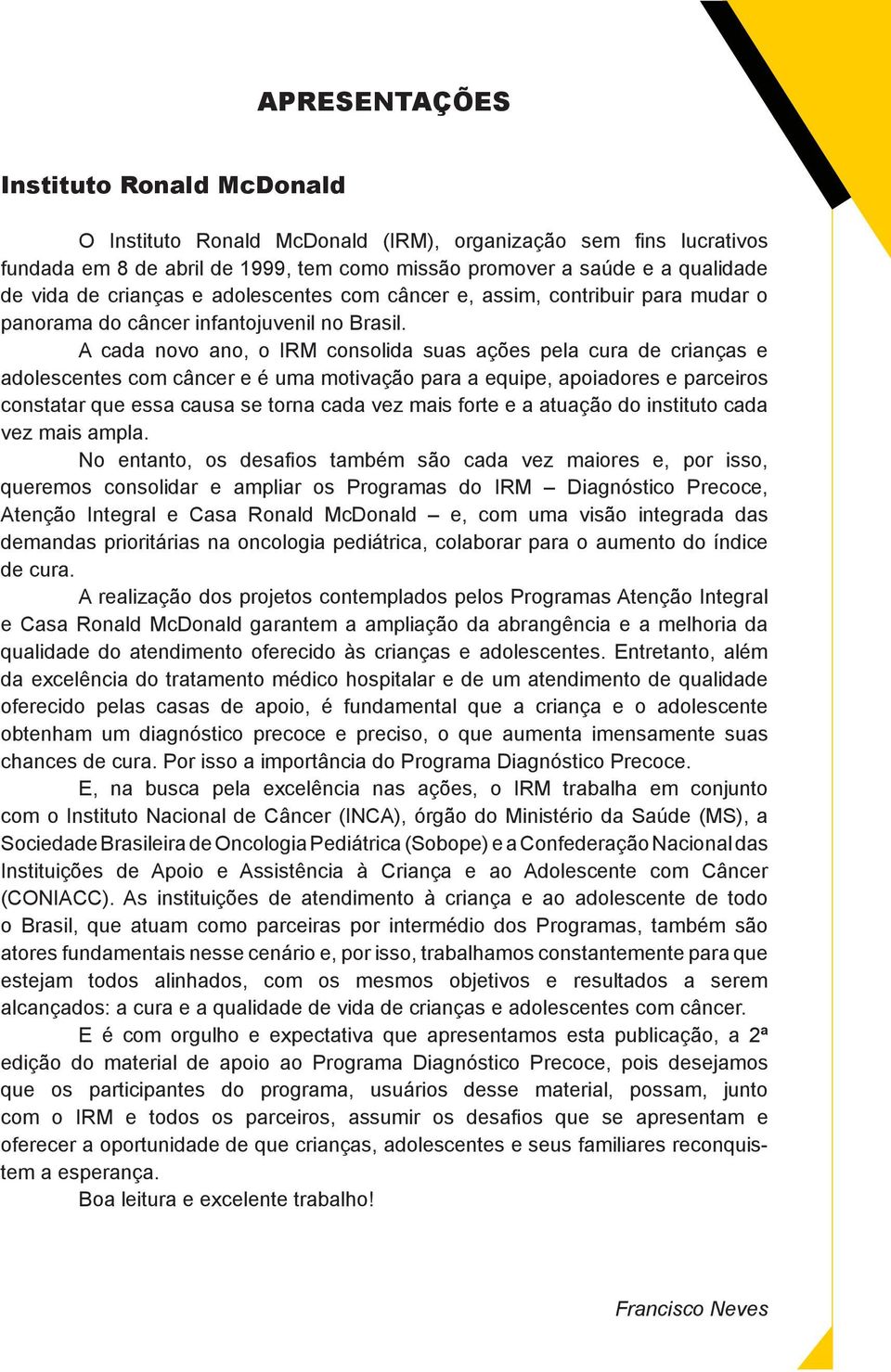 A cada novo ano, o IRM consolida suas ações pela cura de crianças e adolescentes com câncer e é uma motivação para a equipe, apoiadores e parceiros constatar que essa causa se torna cada vez mais