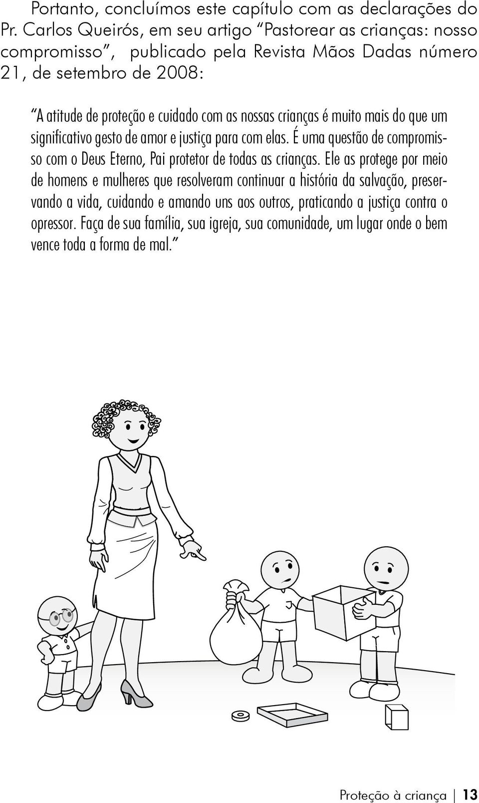 nossas crianças é muito mais do que um significativo gesto de amor e justiça para com elas. É uma questão de compromisso com o Deus Eterno, Pai protetor de todas as crianças.