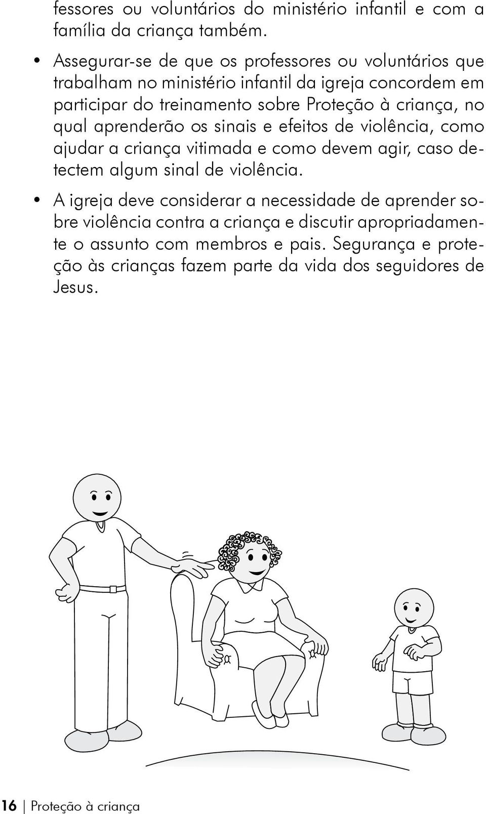 criança, no qual aprenderão os sinais e efeitos de violência, como ajudar a criança vitimada e como devem agir, caso detectem algum sinal de violência.