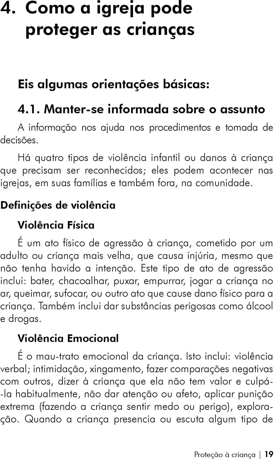 Definições de violência Violência Física É um ato físico de agressão à criança, cometido por um adulto ou criança mais velha, que causa injúria, mesmo que não tenha havido a intenção.