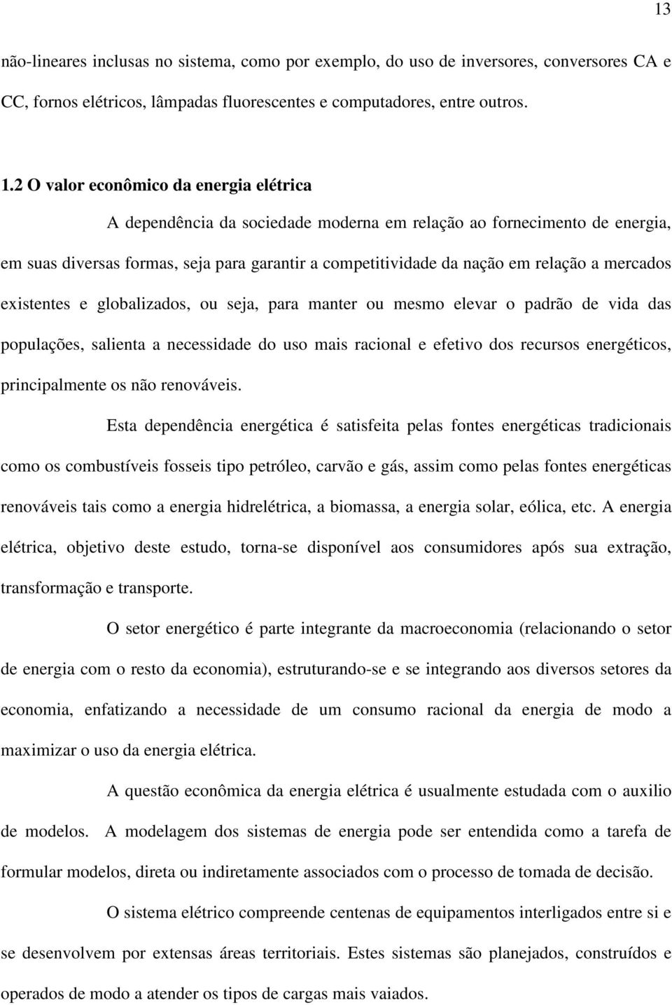 mercados existentes e globalizados, ou seja, para manter ou mesmo elevar o padrão de vida das populações, salienta a necessidade do uso mais racional e efetivo dos recursos energéticos,