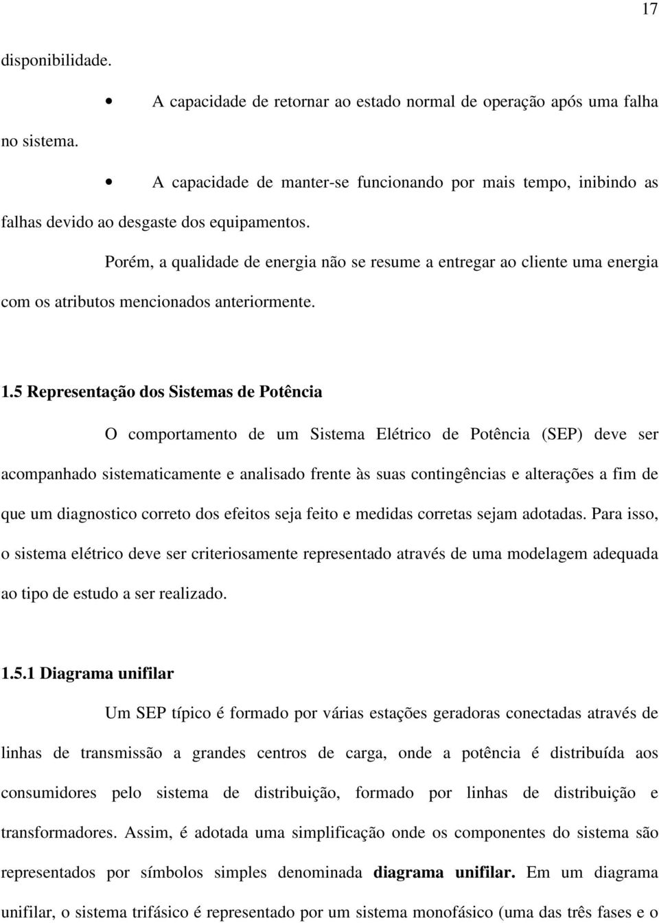 Porém, a qualidade de energia não se resume a entregar ao cliente uma energia com os atributos mencionados anteriormente. 1.