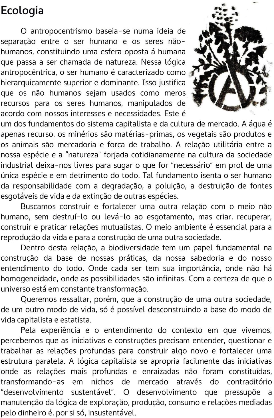 Isso justifica que os não humanos sejam usados como meros recursos para os seres humanos, manipulados de acordo com nossos interesses e necessidades.