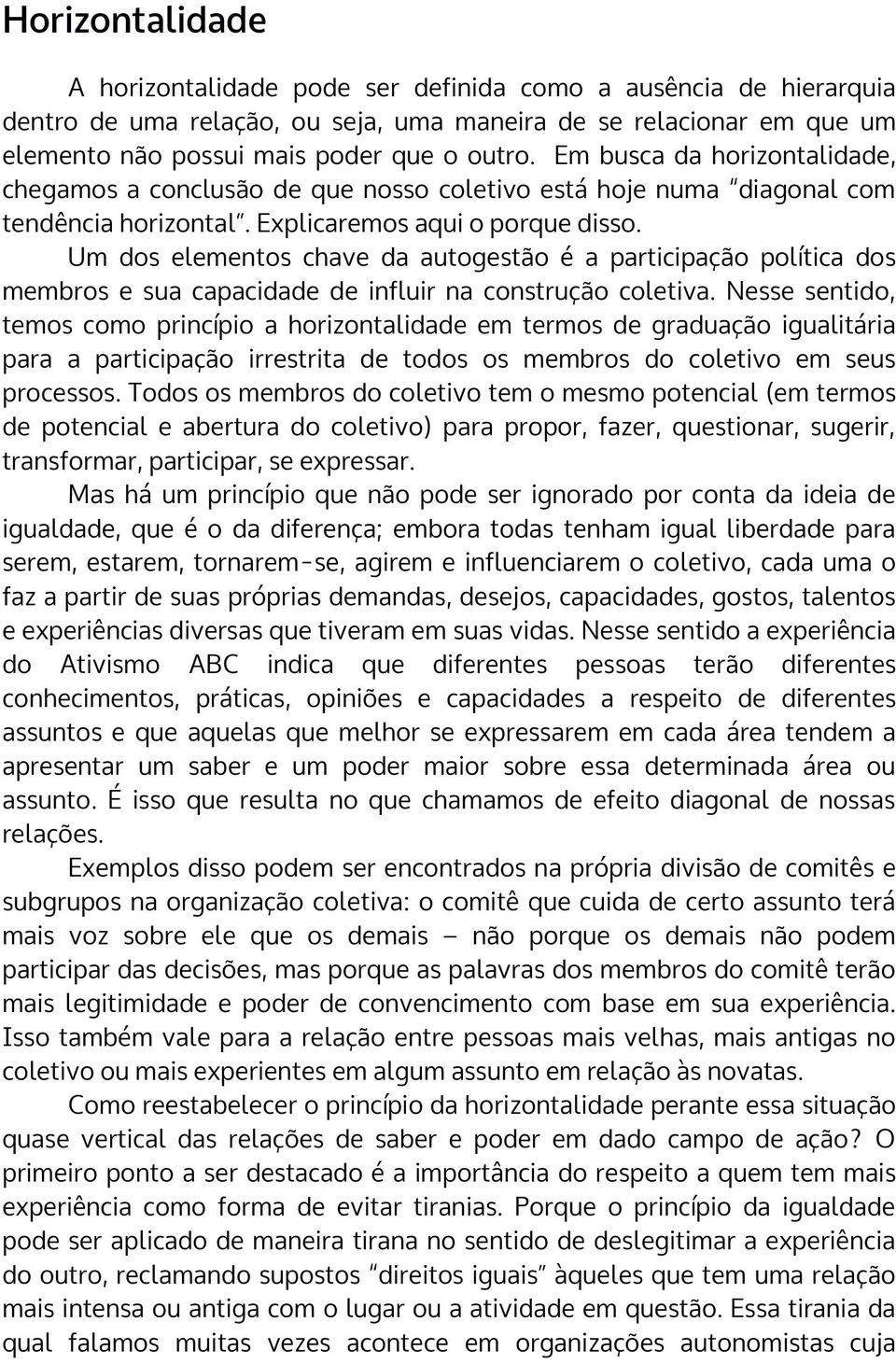 Um dos elementos chave da autogestão é a participação política dos membros e sua capacidade de influir na construção coletiva.