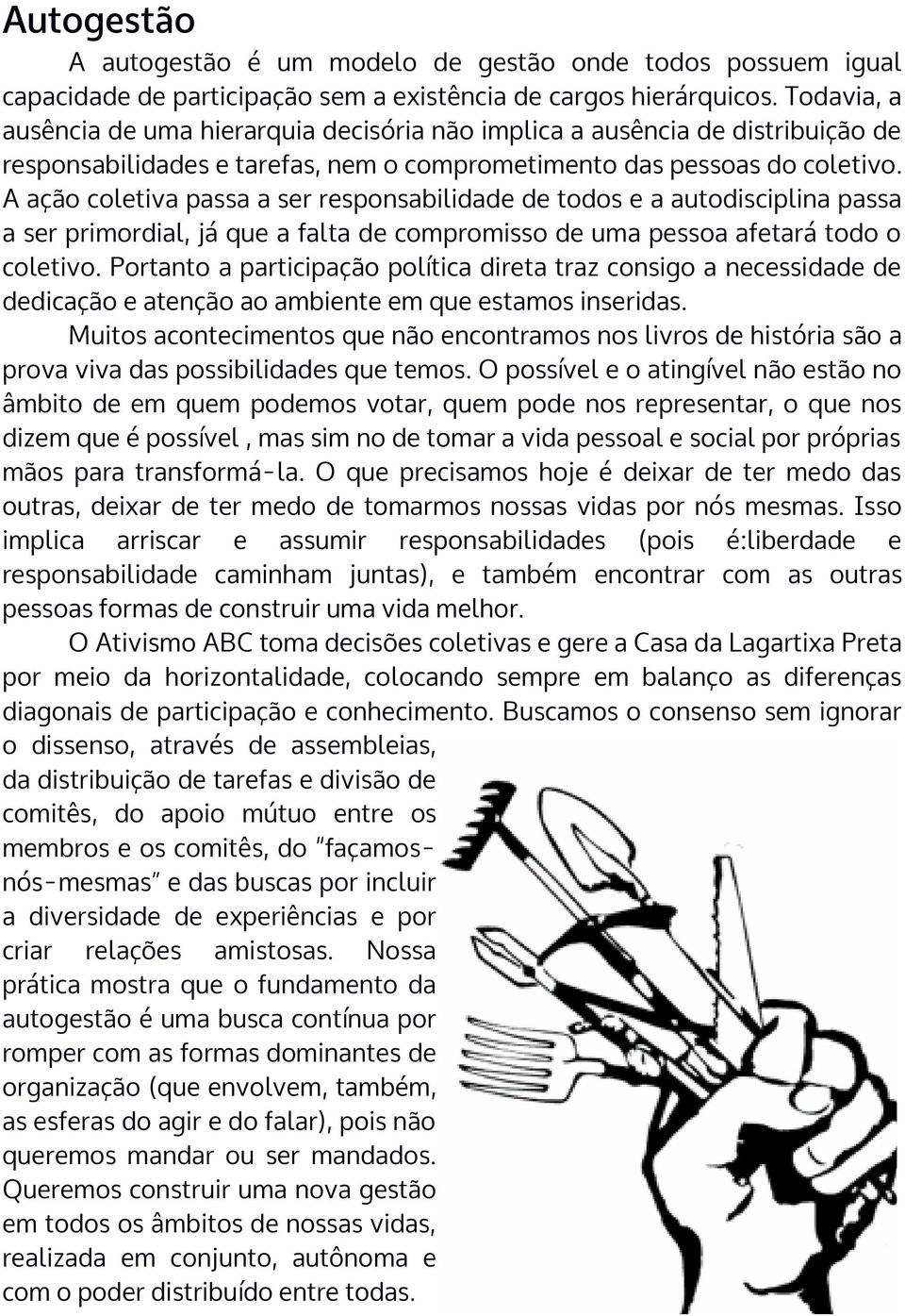 A ação coletiva passa a ser responsabilidade de todos e a autodisciplina passa a ser primordial, já que a falta de compromisso de uma pessoa afetará todo o coletivo.