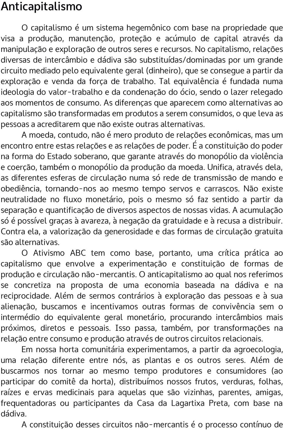 No capitalismo, relações diversas de intercâmbio e dádiva são substituídas/dominadas por um grande circuito mediado pelo equivalente geral (dinheiro), que se consegue a partir da exploração e venda