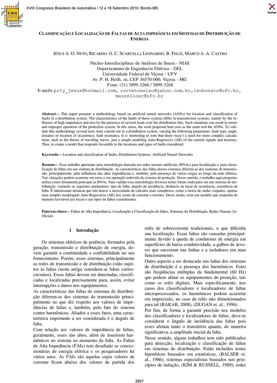 br Abstract This paper presents a methodology based on artificial neural networks (ANNs) for location and classification of faults in a distribution system.