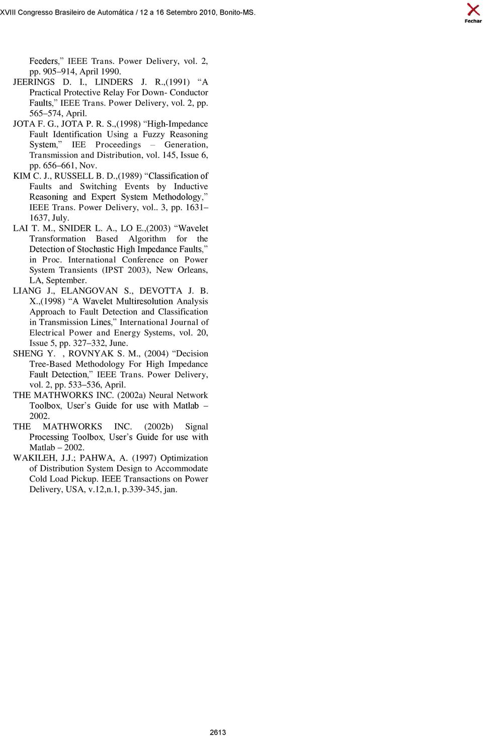 KIM C. J., RUSSELL B. D.,(1989) Classification of Faults and Switching Events by Inductive Reasoning and Expert System Methodology, IEEE Trans. Power Delivery, vol.. 3, pp. 1631 1637, July. LAI T. M., SNIDER L.