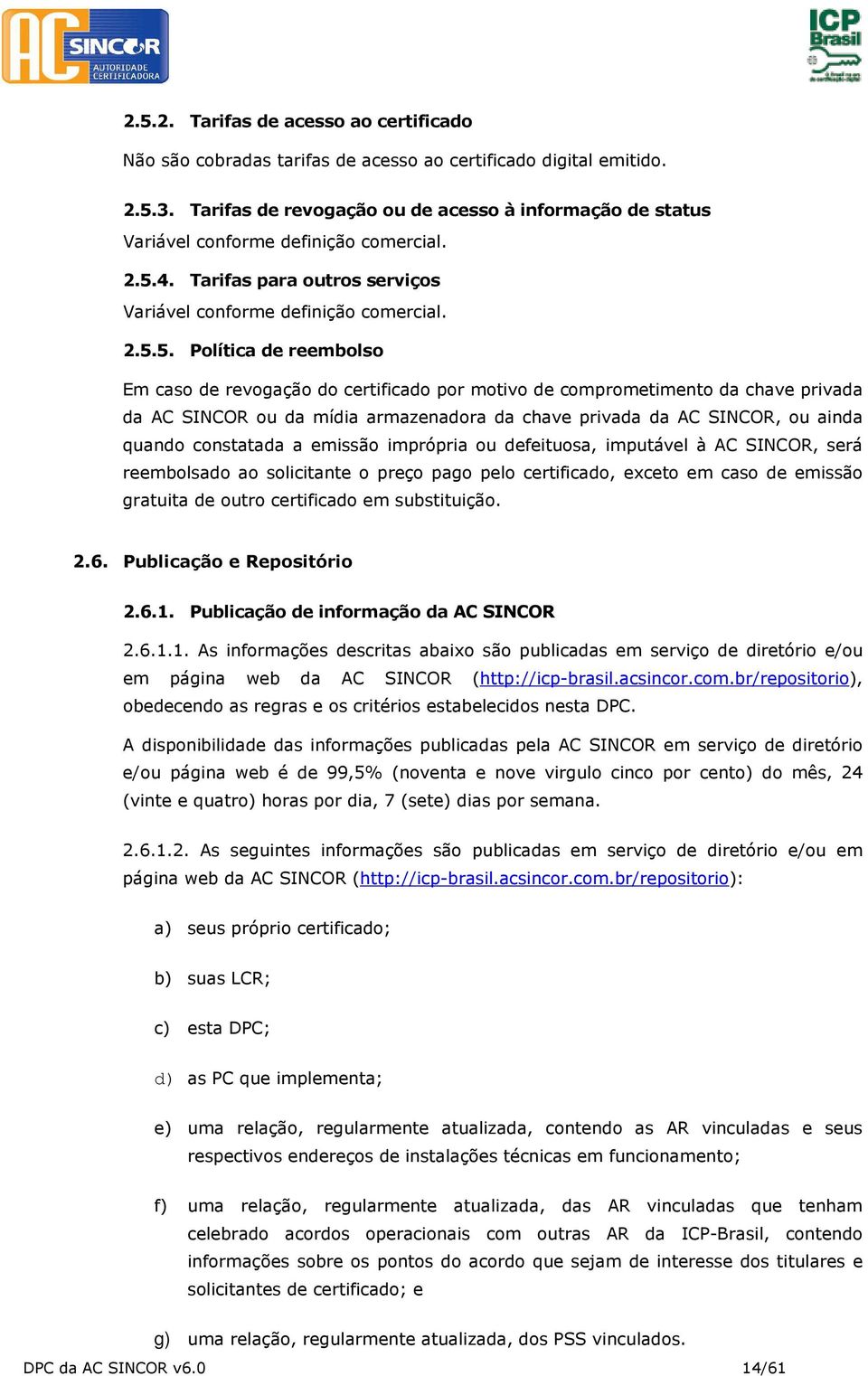 4. Tarifas para outros serviços Variável conforme definição comercial. 2.5.