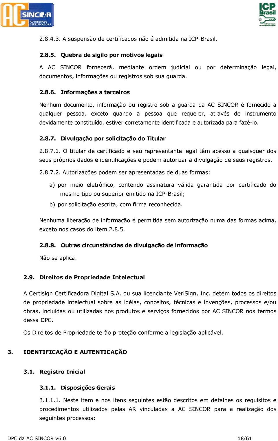 Informações a terceiros Nenhum documento, informação ou registro sob a guarda da AC SINCOR é fornecido a qualquer pessoa, exceto quando a pessoa que requerer, através de instrumento devidamente