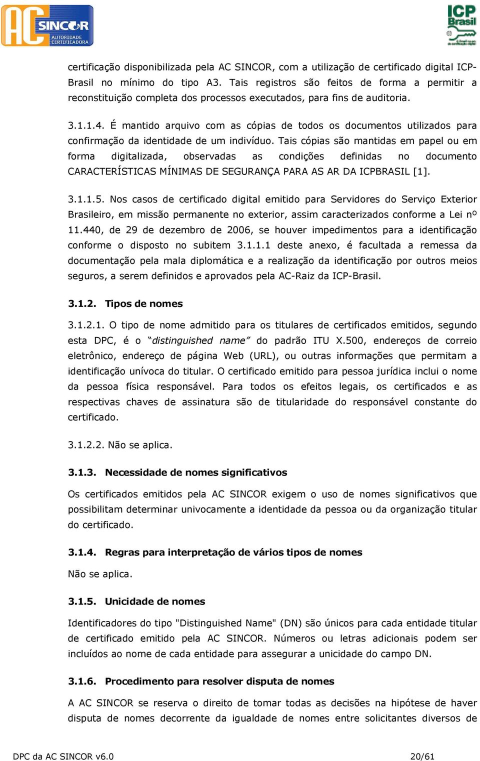 É mantido arquivo com as cópias de todos os documentos utilizados para confirmação da identidade de um indivíduo.