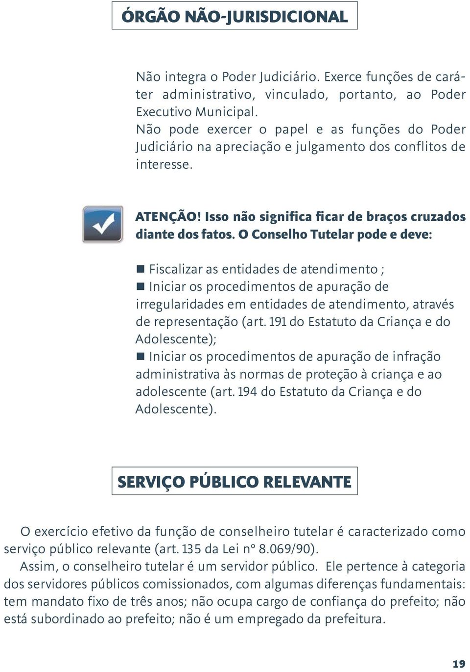 O Conselho Tutelar pode e deve: Fiscalizar as entidades de atendimento ; Iniciar os procedimentos de apuração de irregularidades em entidades de atendimento, através de representação (art.