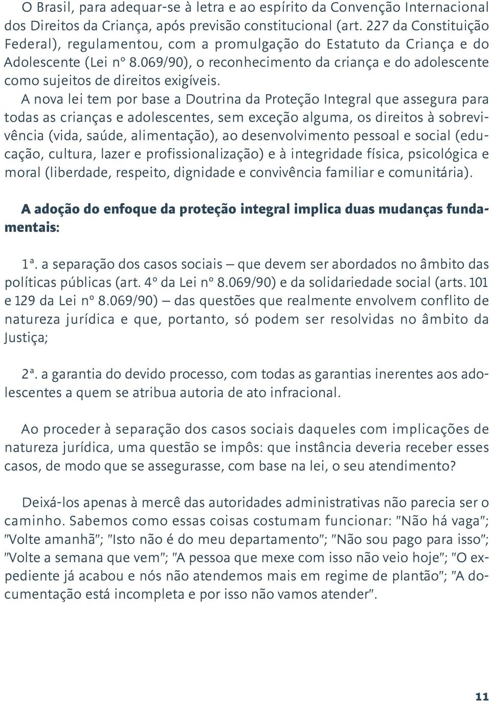 069/90), o reconhecimento da criança e do adolescente como sujeitos de direitos exigíveis.