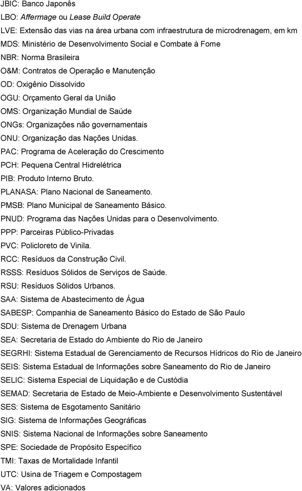 Organização das Nações Unidas. PAC: Programa de Aceleração do Crescimento PCH: Pequena Central Hidrelétrica PIB: Produto Interno Bruto. PLANASA: Plano Nacional de Saneamento.