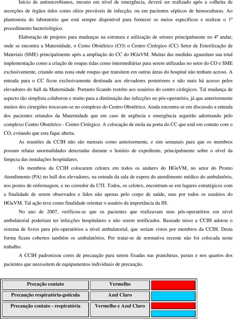 Elaboração de projetos para mudanças na estrutura e utilização de setores principalmente no 4º andar, onde se encontra a Maternidade, o Cento Obstétrico (CO) o Centro Cirúrgico (CC) Setor de