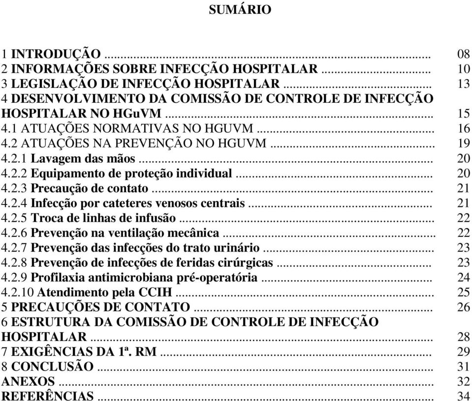 .. 21 4.2.5 Troca de linhas de infusão... 22 4.2.6 Prevenção na ventilação mecânica... 22 4.2.7 Prevenção das infecções do trato urinário... 23 4.2.8 Prevenção de infecções de feridas cirúrgicas.