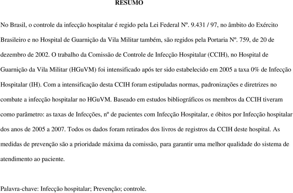 O trabalho da Comissão de Controle de Infecção Hospitalar (CCIH), no Hospital de Guarnição da Vila Militar (HGuVM) foi intensificado após ter sido estabelecido em 2005 a taxa 0% de Infecção