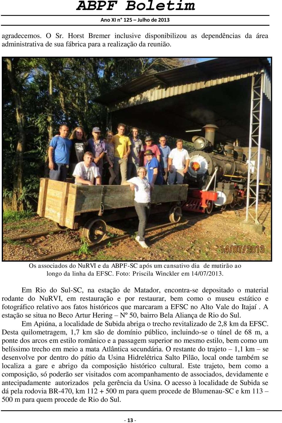 Em Rio do Sul-SC, na estação de Matador, encontra-se depositado o material rodante do NuRVI, em restauração e por restaurar, bem como o museu estático e fotográfico relativo aos fatos históricos que