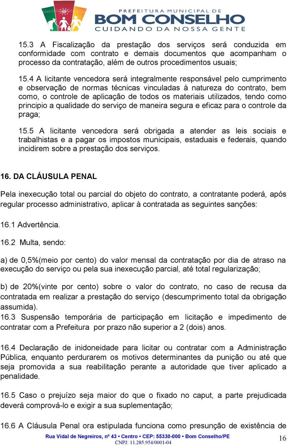 utilizados, tendo como principio a qualidade do serviço de maneira segura e eficaz para o controle da praga; 15.