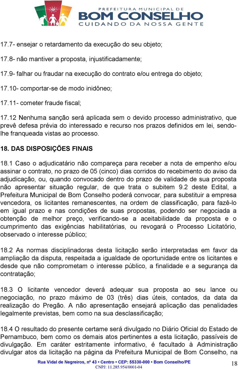 12 Nenhuma sanção será aplicada sem o devido processo administrativo, que prevê defesa prévia do interessado e recurso nos prazos definidos em lei, sendolhe franqueada vistas ao processo. 18.