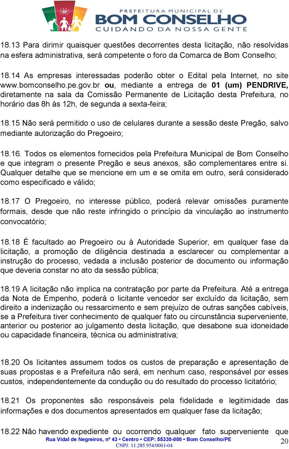 br ou, mediante a entrega de 01 (um) PENDRIVE, diretamente na sala da Comissão Permanente de Licitação desta Prefeitura, no horário das 8h às 12h, de segunda a sexta-feira; 18.