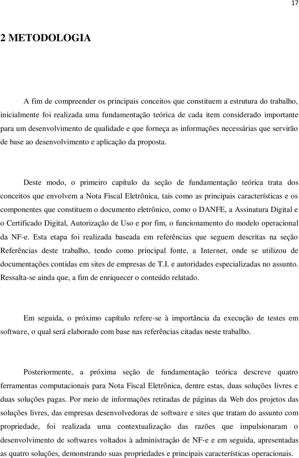 Deste modo, o primeiro capítulo da seção de fundamentação teórica trata dos conceitos que envolvem a Nota Fiscal Eletrônica, tais como as principais características e os componentes que constituem o