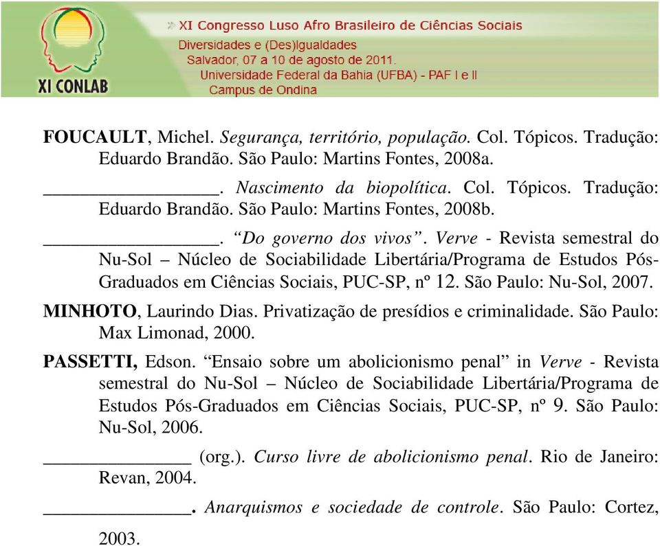 MINHOTO, Laurindo Dias. Privatização de presídios e criminalidade. São Paulo: Max Limonad, 2000. PASSETTI, Edson.