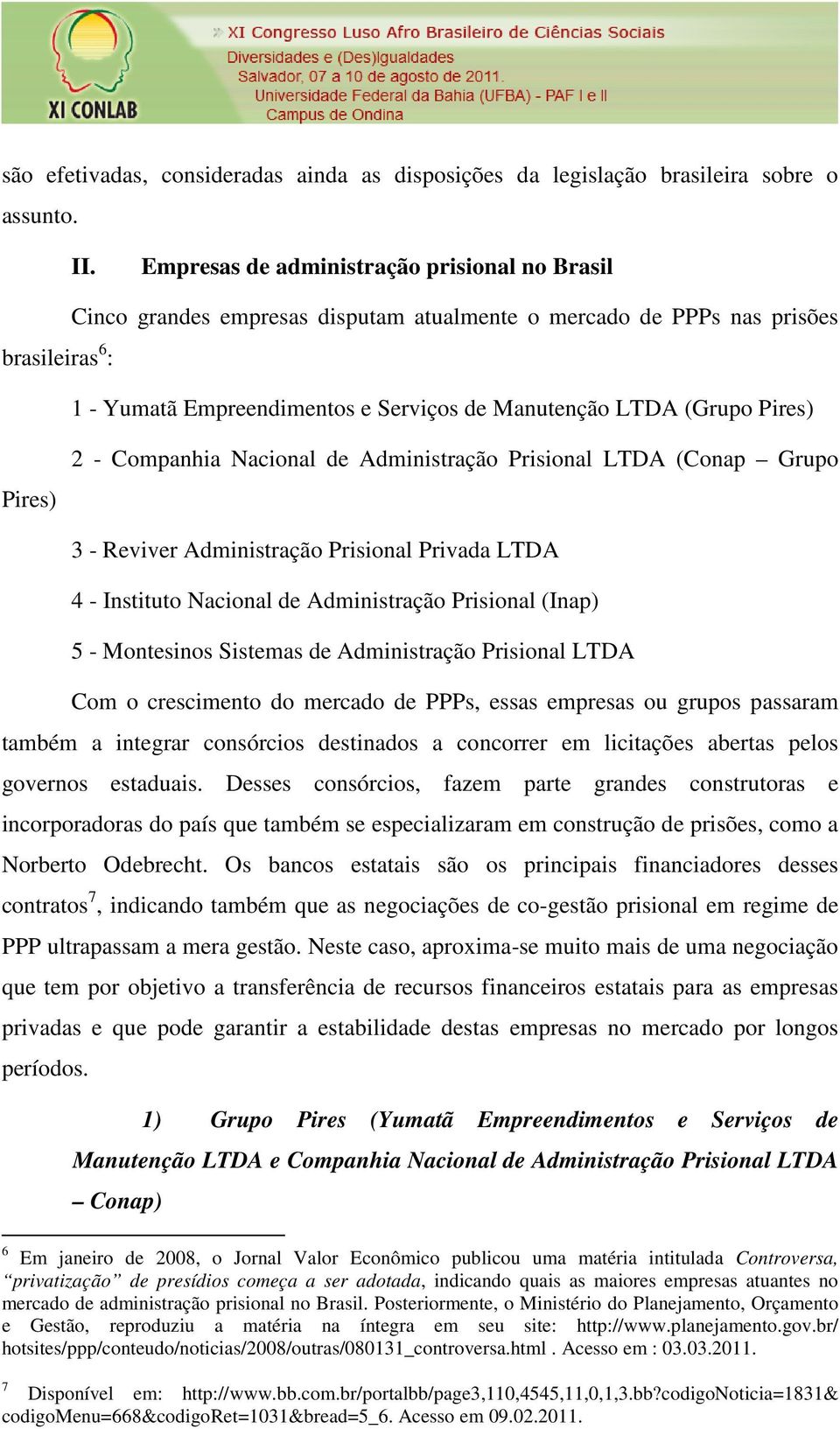 Pires) Pires) 2 - Companhia Nacional de Administração Prisional LTDA (Conap Grupo 3 - Reviver Administração Prisional Privada LTDA 4 - Instituto Nacional de Administração Prisional (Inap) 5 -