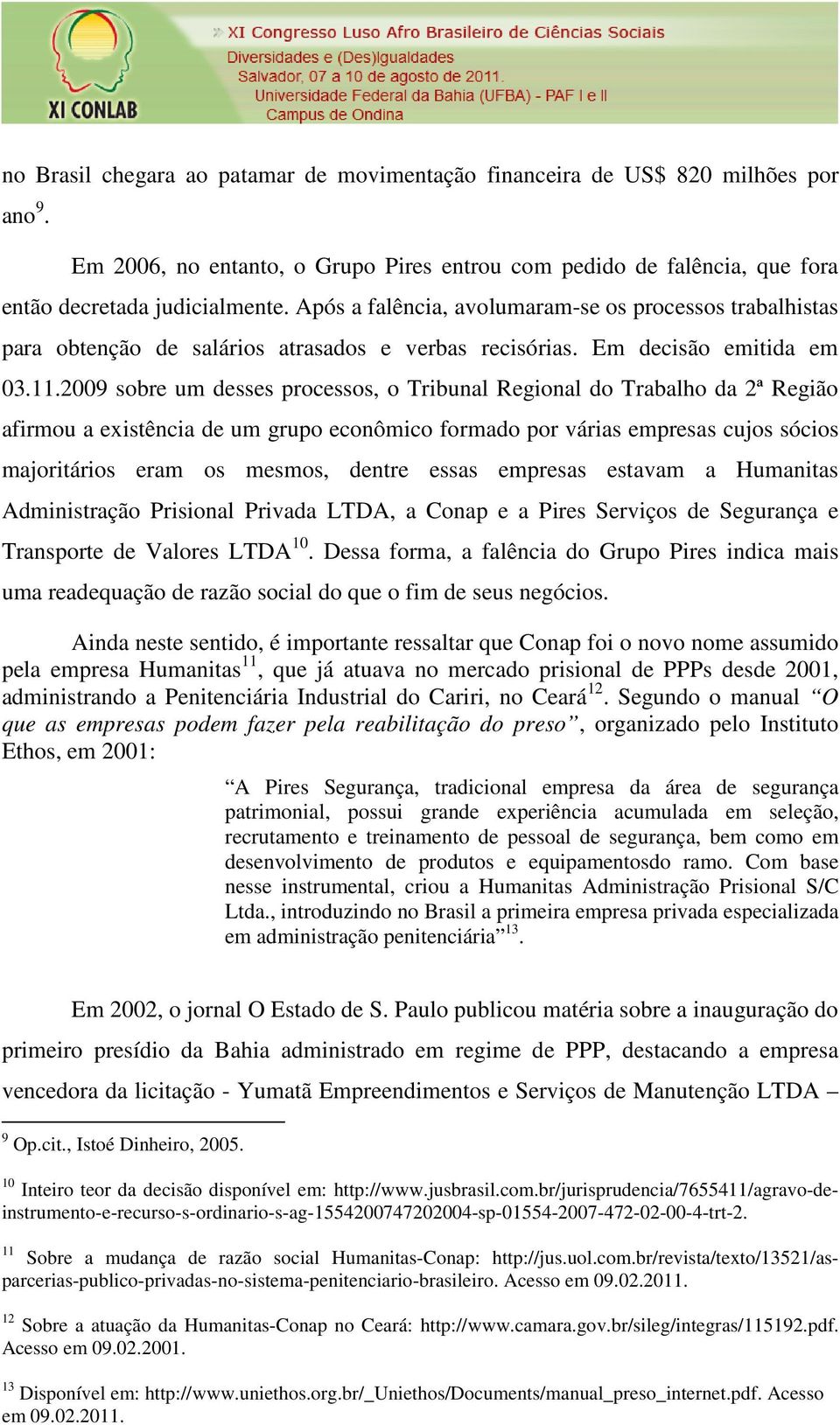 2009 sobre um desses processos, o Tribunal Regional do Trabalho da 2ª Região afirmou a existência de um grupo econômico formado por várias empresas cujos sócios majoritários eram os mesmos, dentre