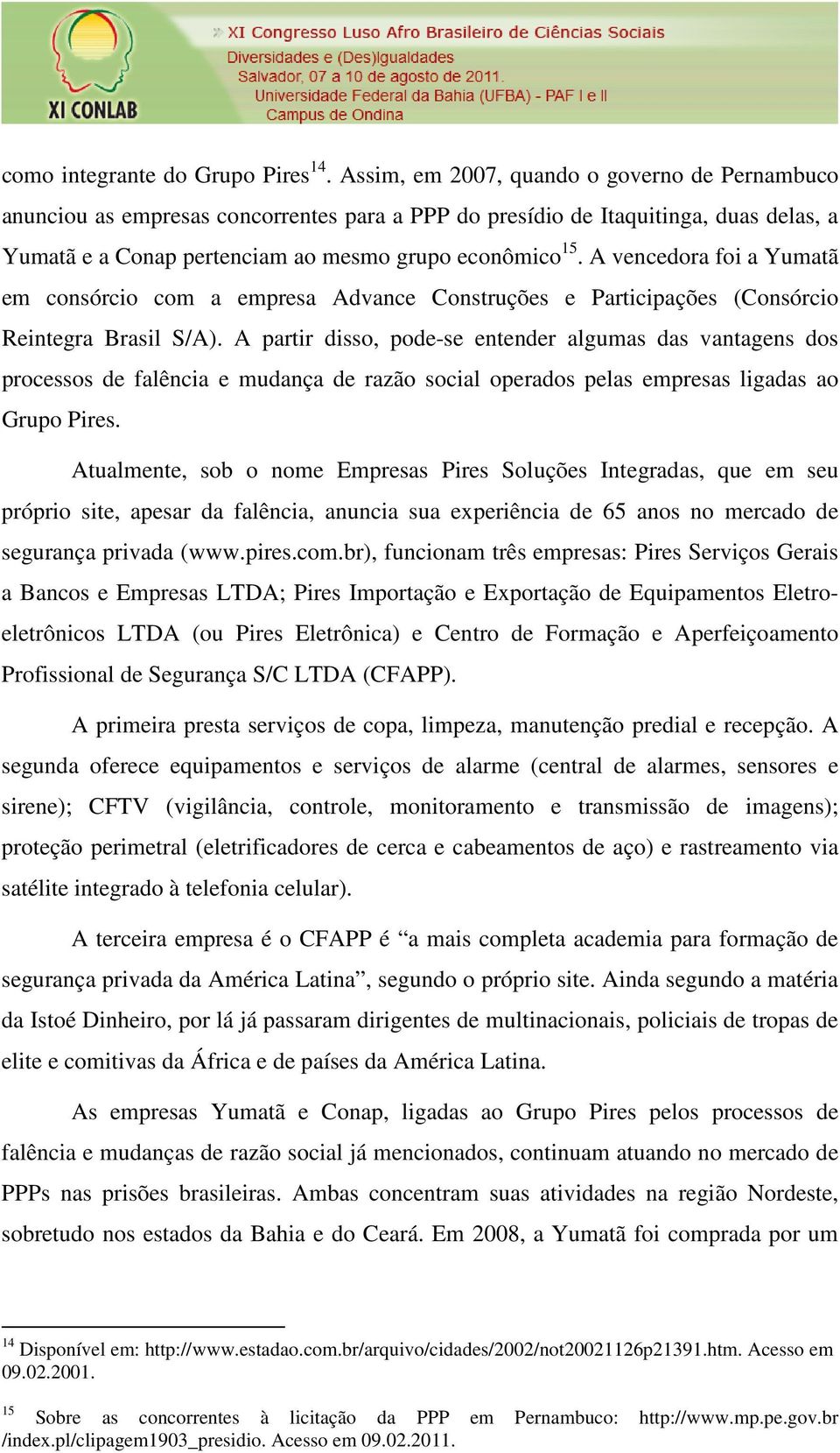 A vencedora foi a Yumatã em consórcio com a empresa Advance Construções e Participações (Consórcio Reintegra Brasil S/A).