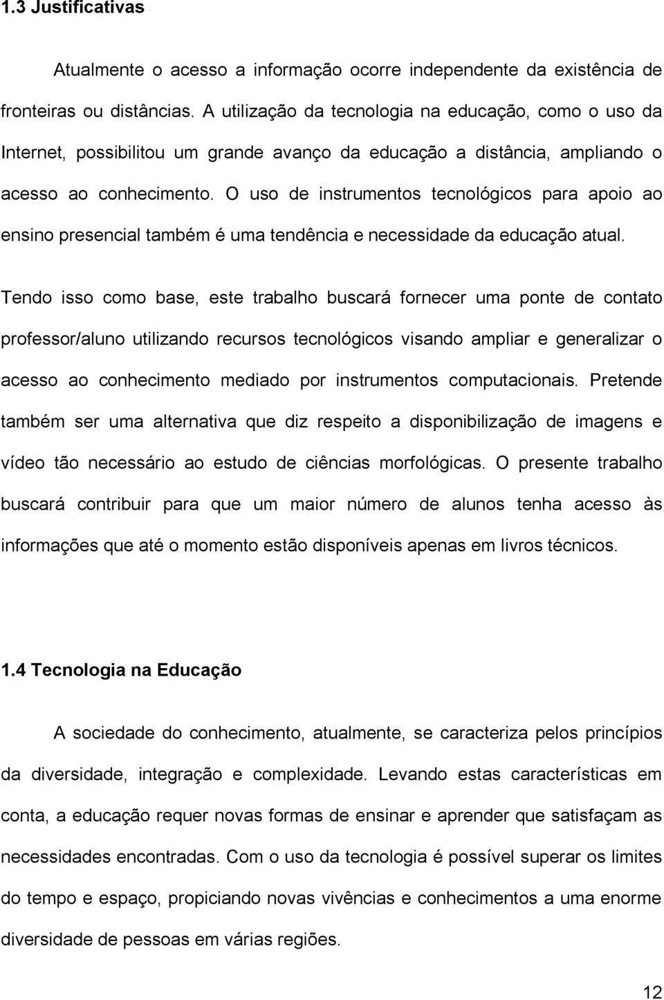 O uso de instrumentos tecnológicos para apoio ao ensino presencial também é uma tendência e necessidade da educação atual.