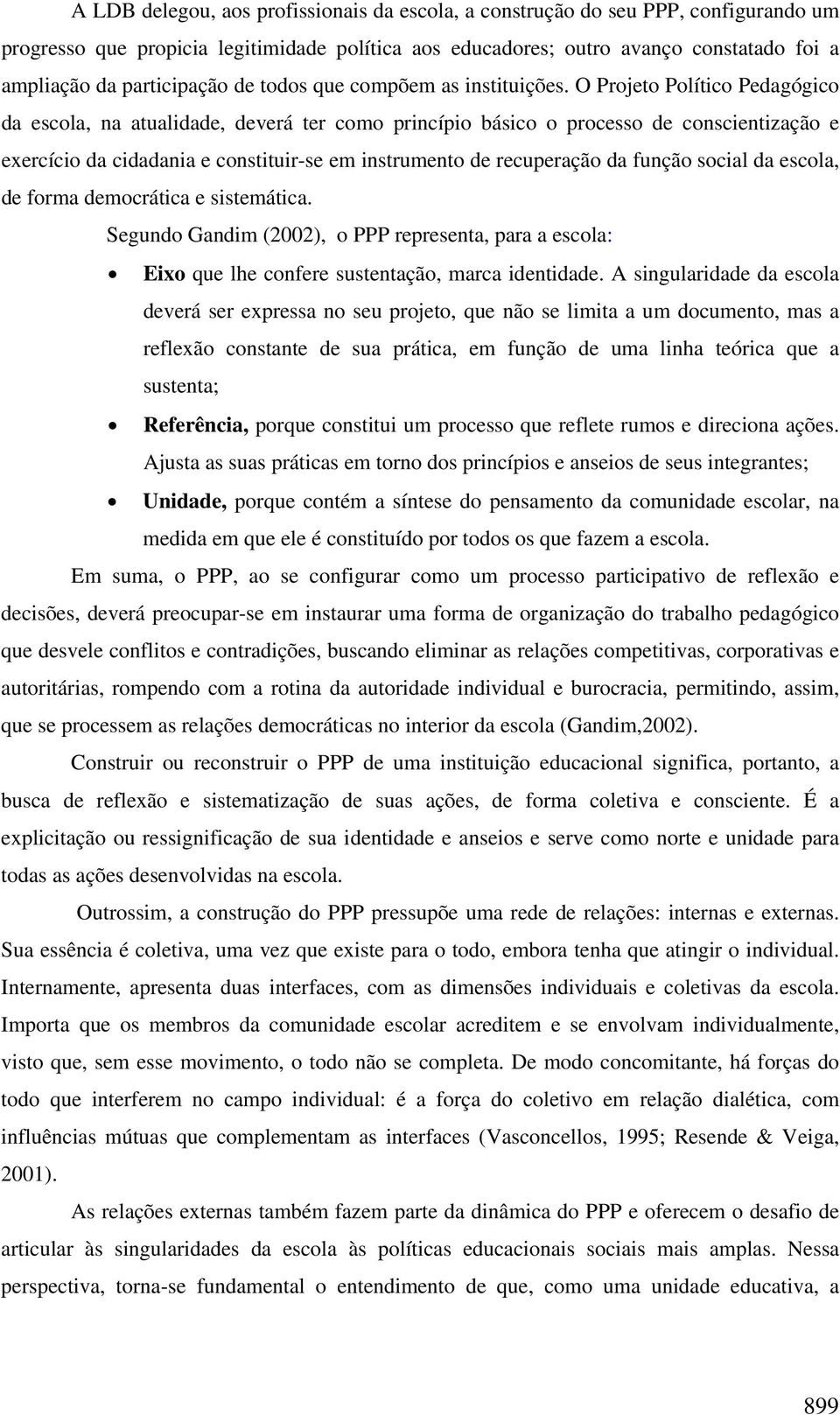 O Projeto Político Pedagógico da escola, na atualidade, deverá ter como princípio básico o processo de conscientização e exercício da cidadania e constituir-se em instrumento de recuperação da função