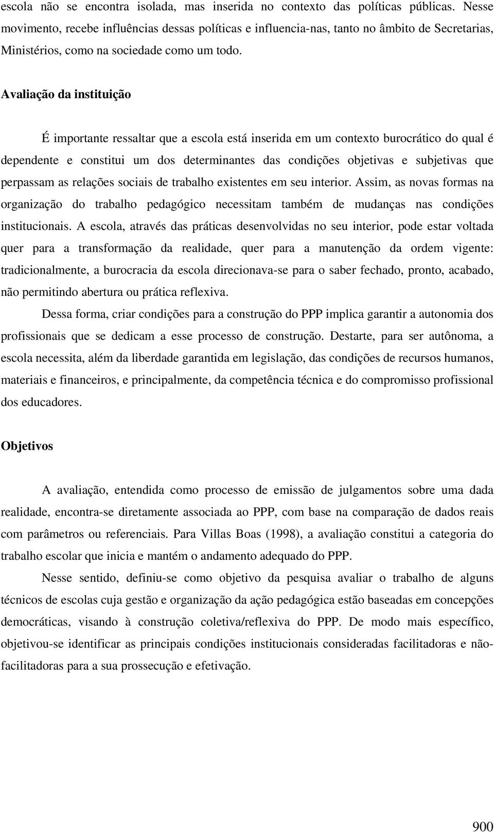 Avaliação da instituição É importante ressaltar que a escola está inserida em um contexto burocrático do qual é dependente e constitui um dos determinantes das condições objetivas e subjetivas que