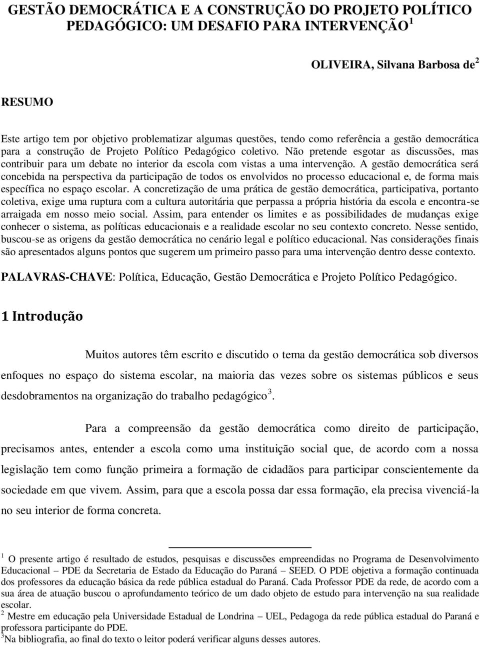 Não pretende esgotar as discussões, mas contribuir para um debate no interior da escola com vistas a uma intervenção.