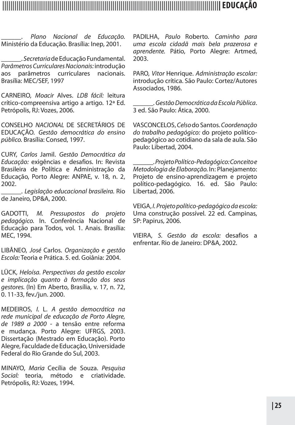 Gestão democrática do ensino público. Brasília: Consed, 1997. CURY, Carlos Jamil. Gestão Democrática da Educação: exigências e desafios.