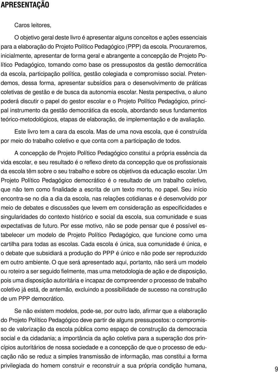 política, gestão colegiada e compromisso social. Pretendemos, dessa forma, apresentar subsídios para o desenvolvimento de práticas coletivas de gestão e de busca da autonomia escolar.