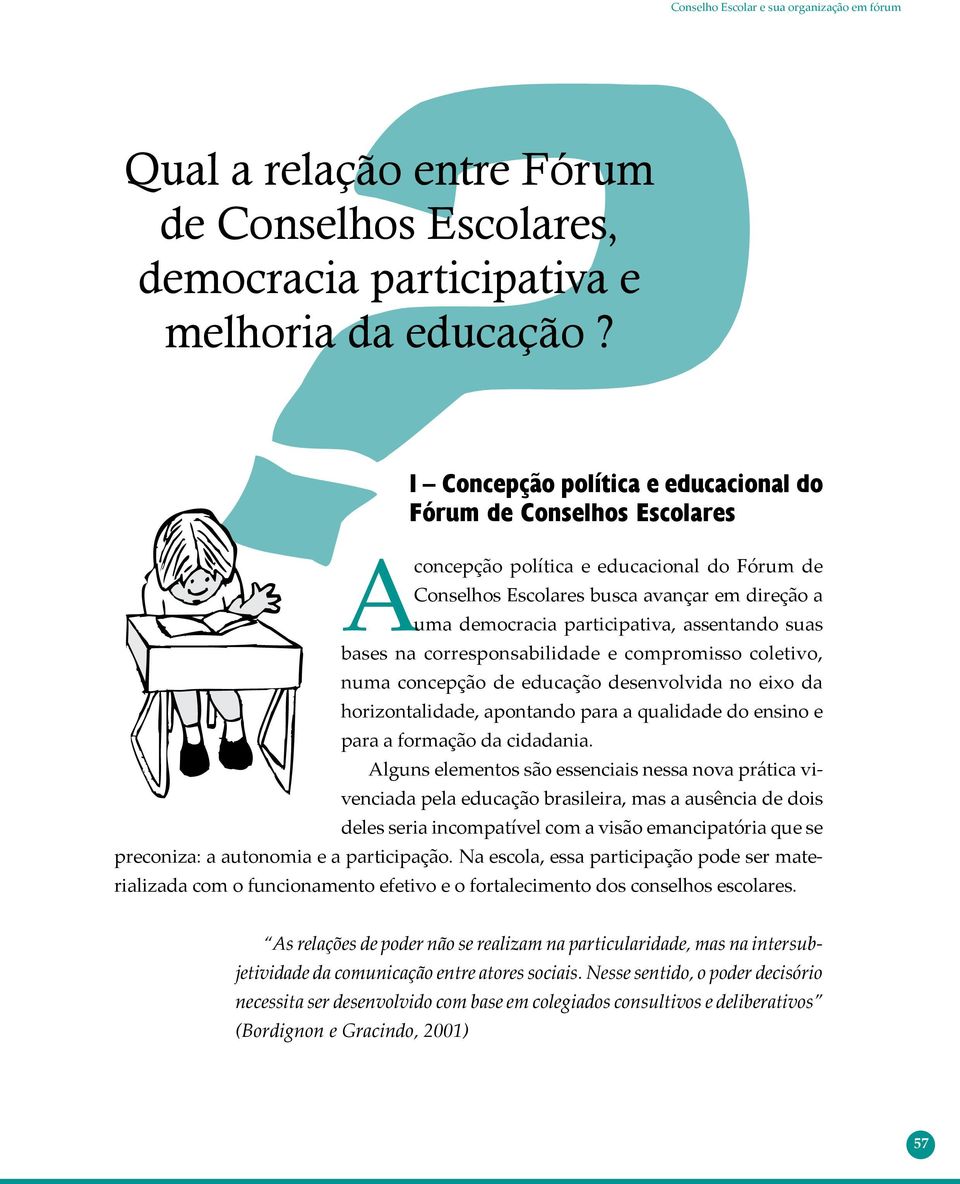 assentando suas bases na corresponsabilidade e compromisso coletivo, numa concepção de educação desenvolvida no eixo da horizontalidade, apontando para a qualidade do ensino e para a formação da