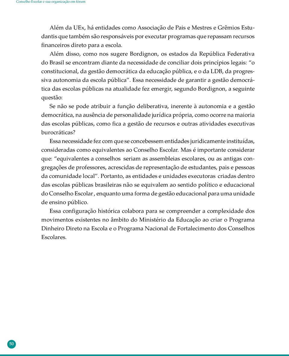 educação pública, e o da LDB, da progressiva autonomia da escola pública.