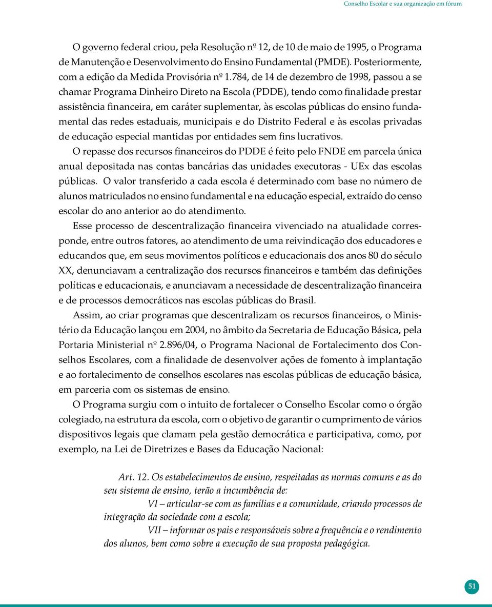 ensino fundamental das redes estaduais, municipais e do Distrito Federal e às escolas privadas de educação especial mantidas por entidades sem fins lucrativos.