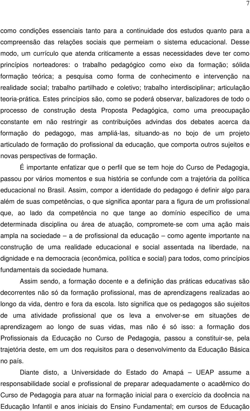 de conhecimento e intervenção na realidade social; trabalho partilhado e coletivo; trabalho interdisciplinar; articulação teoria-prática.