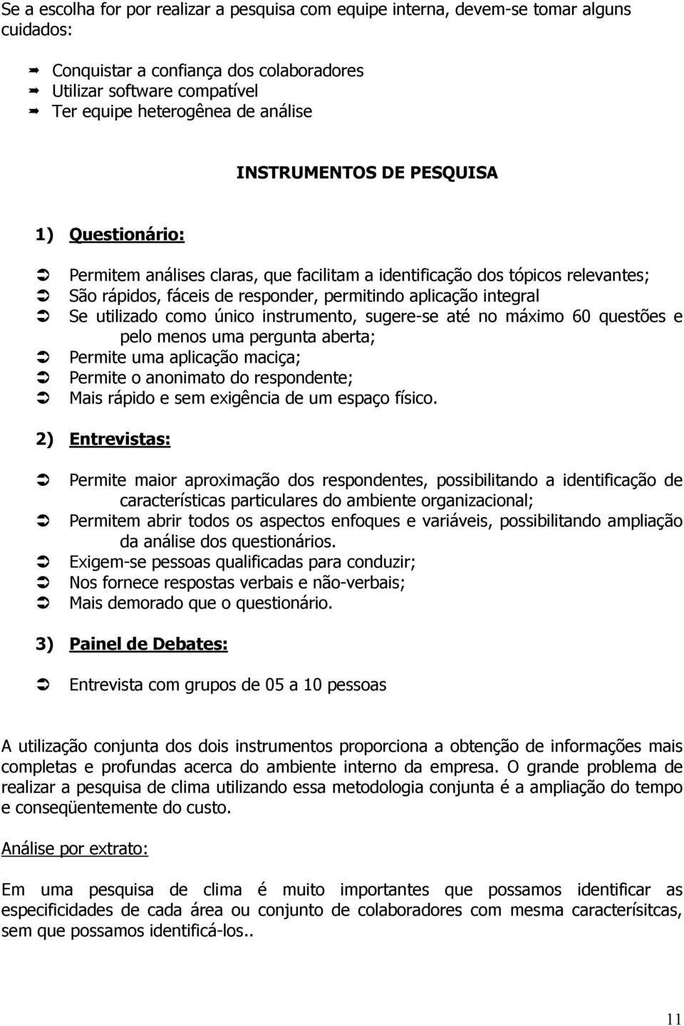 como único instrumento, sugere-se até no máximo 60 questões e pelo menos uma pergunta aberta; Permite uma aplicação maciça; Permite o anonimato do respondente; Mais rápido e sem exigência de um