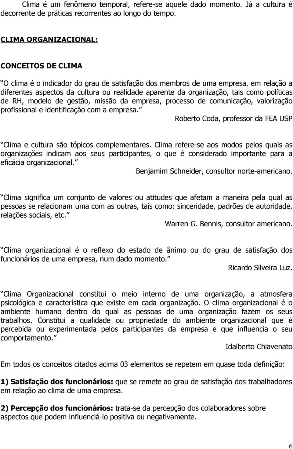 como políticas de RH, modelo de gestão, missão da empresa, processo de comunicação, valorização profissional e identificação com a empresa.