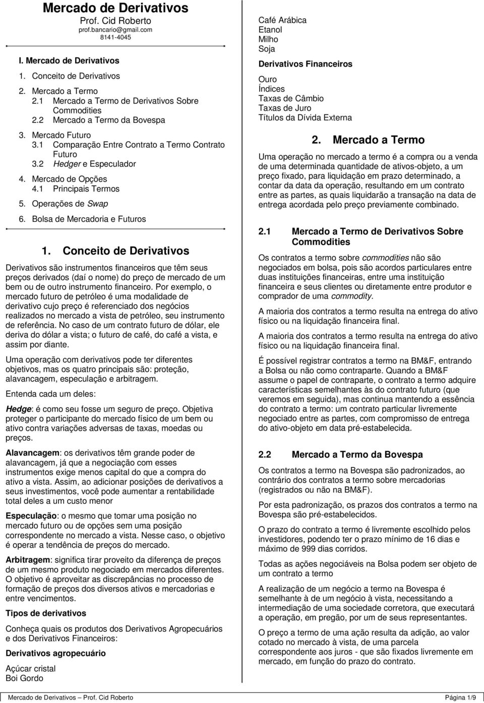 Mercado de Opções 4.1 Principais Termos 5. Operações de Swap 6. Bolsa de Mercadoria e Futuros 1.