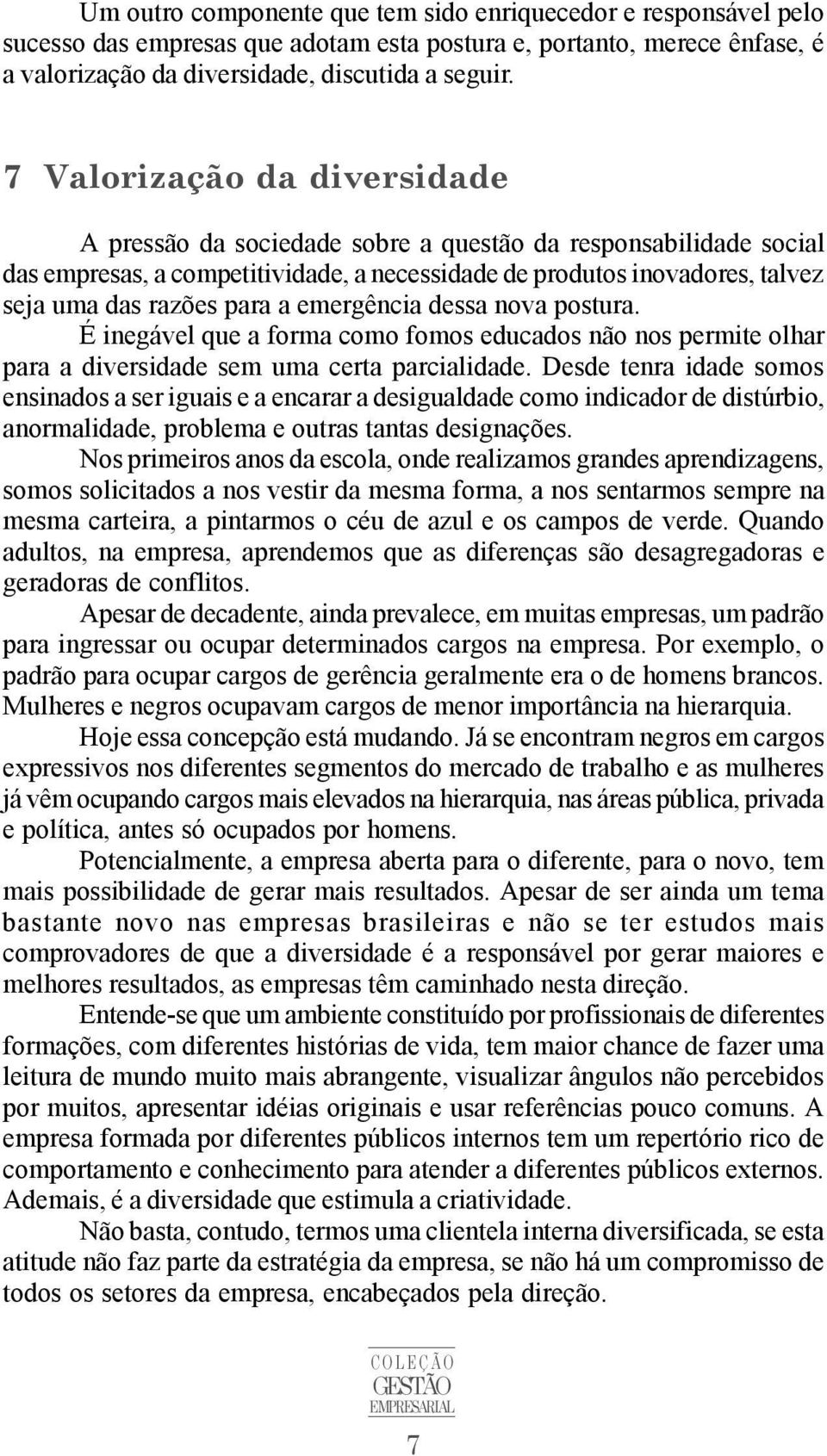 emergência dessa nova postura. É inegável que a forma como fomos educados não nos permite olhar para a diversidade sem uma certa parcialidade.