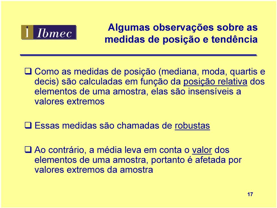 elas são insensíveis a valores extremos Essas medidas são chamadas de robustas Ao contrário, a média