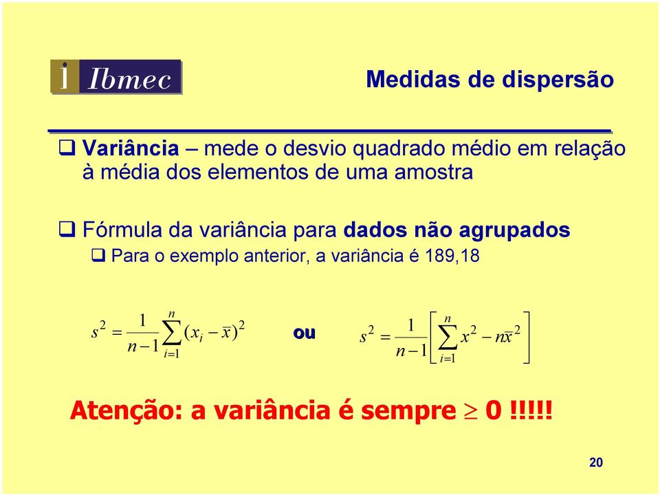 agrupados Para o exemplo anterior, a variância é 189,18 s 2 = 1 n 1 n i= 1