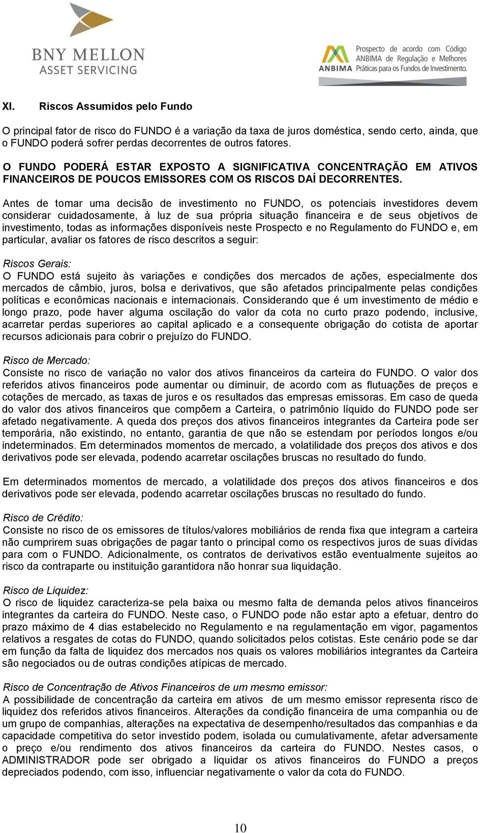 Antes de tomar uma decisão de investimento no FUNDO, os potenciais investidores devem considerar cuidadosamente, à luz de sua própria situação financeira e de seus objetivos de investimento, todas as