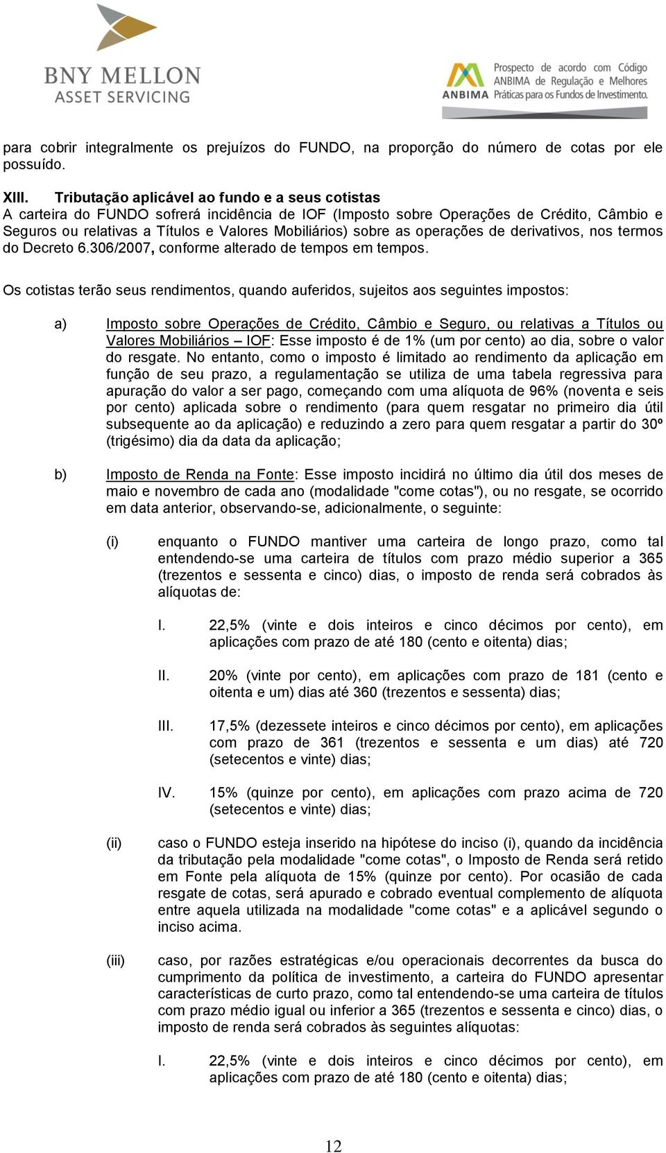 as operações de derivativos, nos termos do Decreto 6.306/2007, conforme alterado de tempos em tempos.